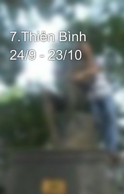 7.Thiên Bình 24/9 - 23/10