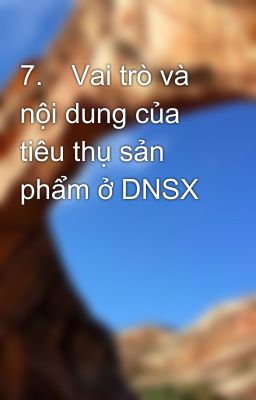 7.	Vai trò và nội dung của tiêu thụ sản phẩm ở DNSX