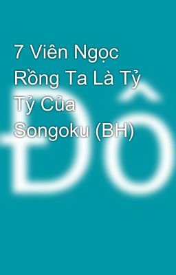 7 Viên Ngọc Rồng Ta Là Tỷ Tỷ Của Songoku (BH)