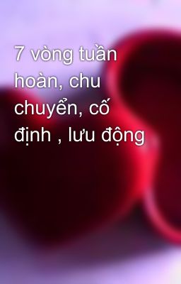 7 vòng tuần hoàn, chu chuyển, cố định , lưu động