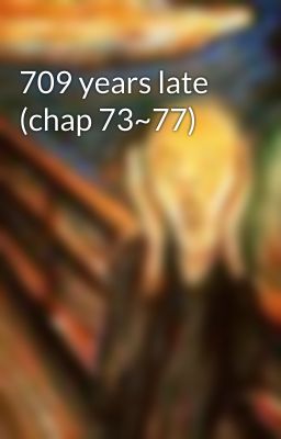 709 years late (chap 73~77)