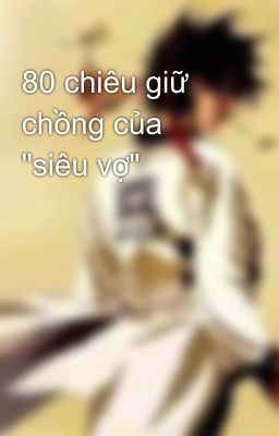 80 chiêu giữ chồng của 