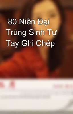  80 Niên Đại Trùng Sinh Tự Tay Ghi Chép 