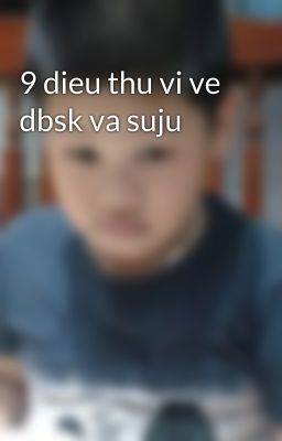 9 dieu thu vi ve dbsk va suju