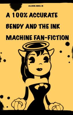 A 100% Accurate Bendy and the Ink Machine Fan-Fiction