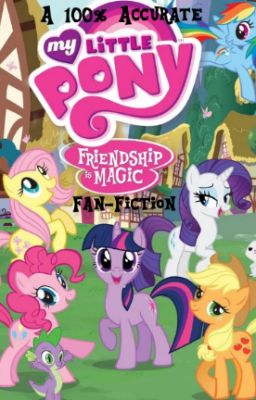 A 100% Accurate My Little Pony: Friendship is Magic Fan-Fiction