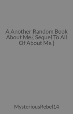 A Another Random Book About Me.{ Sequel To All Of About Me }