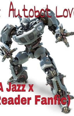 A Autobot Love (Jazz x Reader love story)