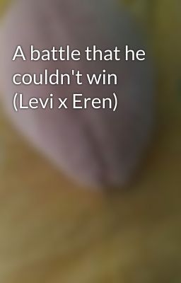 A battle that he couldn't win (Levi x Eren)