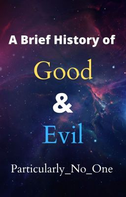 A Brief History of Good & Evil