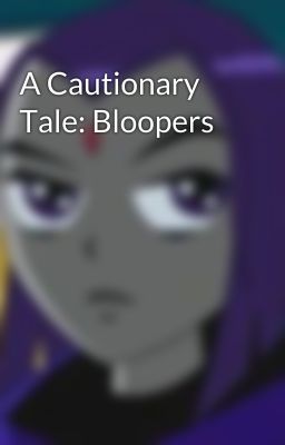 A Cautionary Tale: Bloopers