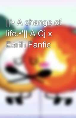 ||'• A change of life.•'|| A Cj x Earth Fanfic