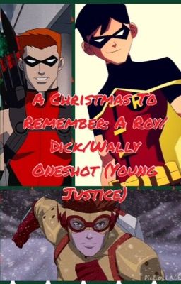 A Christmas to Remember: A Roy Harper, Wally West and Dick Grayson/Young Justice Fanfic