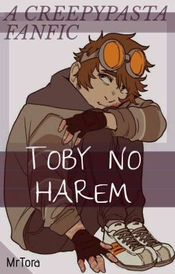 [A CREEPYPASTA FANFIC] Toby No Harems