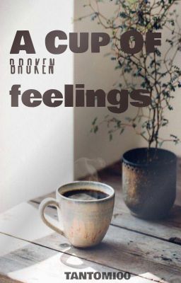 A Cup Of (broken)Feelings