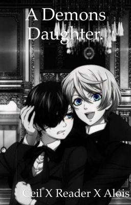 A demons daughter (Ceil x Reader x Alois)