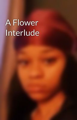 A Flower Interlude