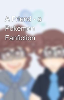 A Friend - a Pokémon Fanfiction