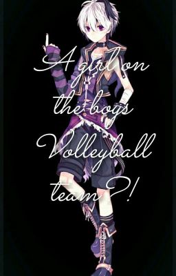 A girl on the boys Volleyball team?! -Haikyuu!! fanfic-