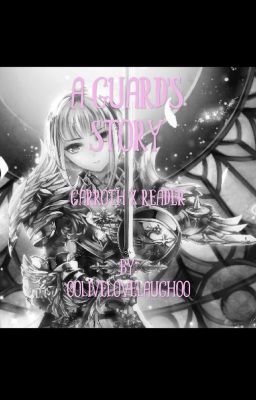 A Guard's Story (Garroth X Reader) ~discontinued~