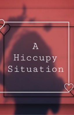 A Hiccupy Situation