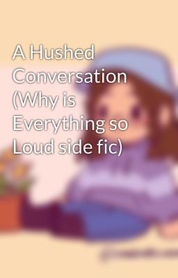 A Hushed Conversation (Why is Everything so Loud side fic)