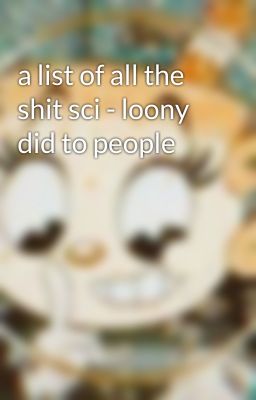 a list of all the shit sci - loony did to people