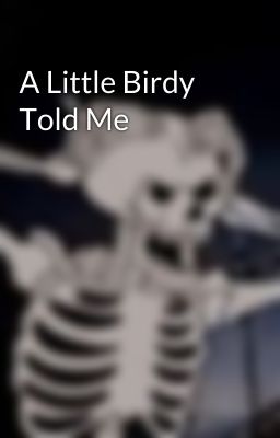 A Little Birdy Told Me