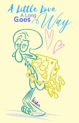 A Little Love Goes A Long Way (SquidBob Fanfic)