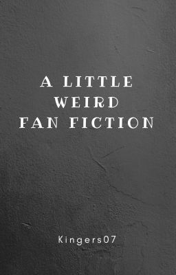 A Little Weird Fan Fiction