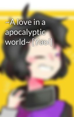 ~A love in a apocalyptic world~ [Yaoi]