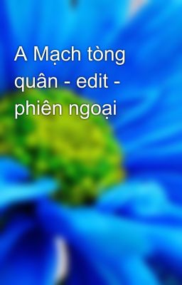 A Mạch tòng quân - edit -  phiên ngoại