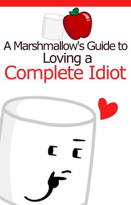 A Marshmallow's Guide to Loving a Complete Idiot (Inanimate Insanity)(Marshple)