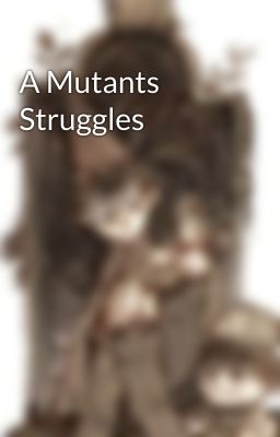 A Mutants Struggles