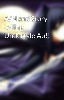 A/N and Story telling Undertale Au!!