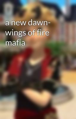 a new dawn- wings of fire mafia