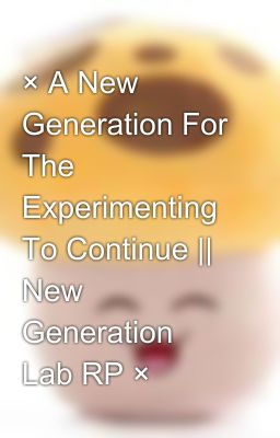 × A New Generation For The Experimenting To Continue || New Generation Lab RP ×