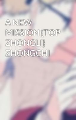 A NEW MISSION {TOP ZHONGLI} ZHONGCHI  