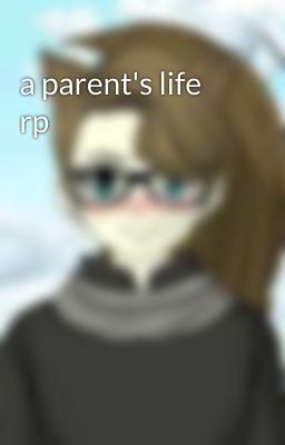 a parent's life rp 