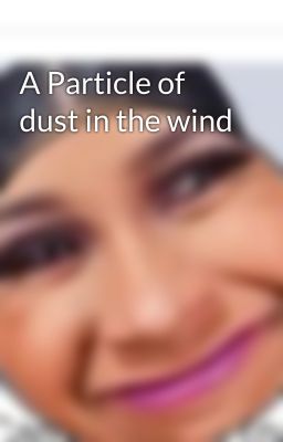 A Particle of dust in the wind