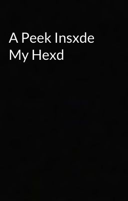 A Peek Insxde My Hexd