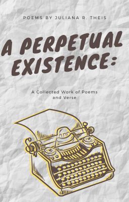 A Perpetual Existence: A Collected Work of Poems and Verse