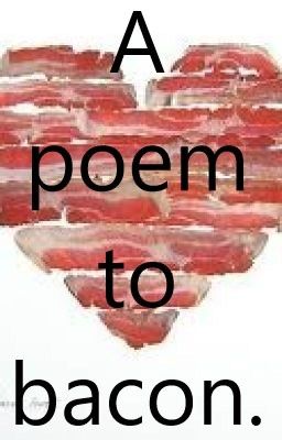 A poem to bacon.