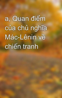 a, Quan điểm của chủ nghĩa Mác-Lênin về chiến tranh