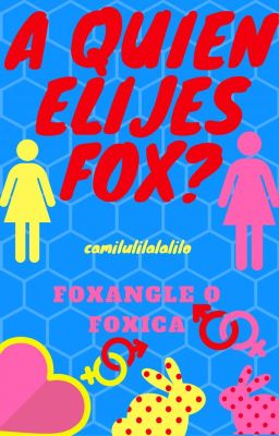 A QUIEN ELIJES FOX? -FOXANGLE O FOXICA-