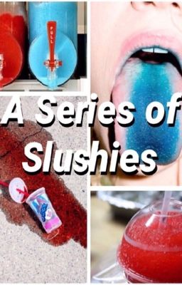 A Series of Slushies