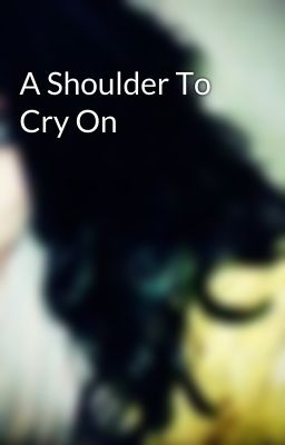 A Shoulder To Cry On