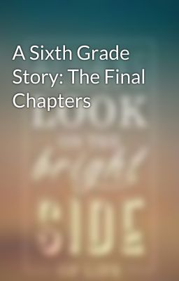 A Sixth Grade Story: The Final Chapters