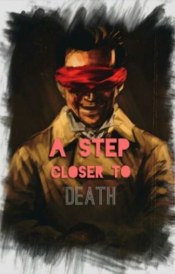 ▶A Step Closer To Death◀