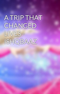 A TRIP THAT CHANGED LIVES - ISHQBAAZ